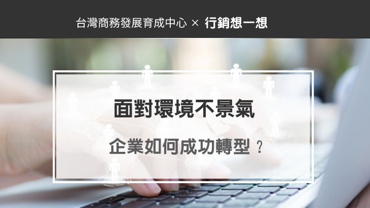 商業模式：面對環境不景氣，企業如何成功轉型？